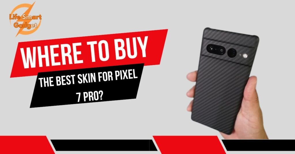 Where to buy the best skin for Pixel 7 Pro?